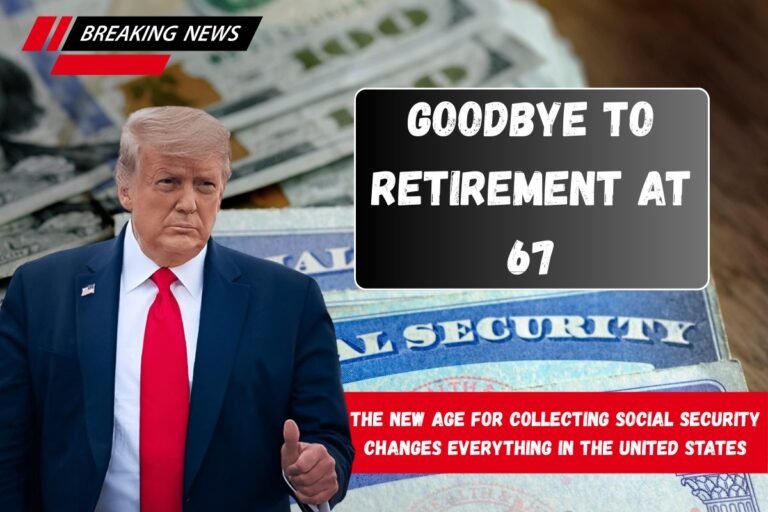 Goodbye to Retirement at 67 – the new age for collecting Social Security changes everything in the United States