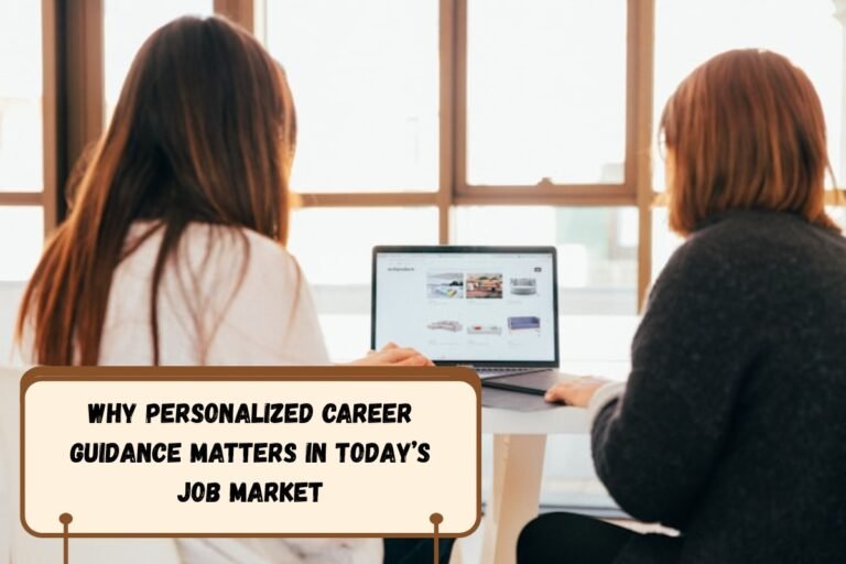 Why Personalized Career Guidance Matters in Today’s Job Market